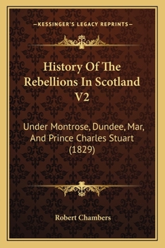 Paperback History Of The Rebellions In Scotland V2: Under Montrose, Dundee, Mar, And Prince Charles Stuart (1829) Book