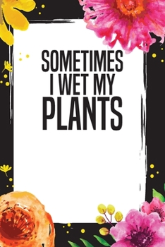 Sometimes I Wet My Plants: Weekly Garden Tasks Gardening Journal