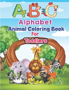 ABC Alphabet Animal Coloring Book For Toddlers: ABC a Child's First Alphabet Book Coloring Set for Kids Ages 4-8| Letter Tracing Book for Preschoolers| Alphabet Letters from A to Z