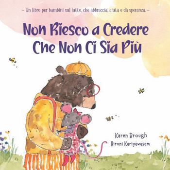 Non Riesco a Credere Che Non Ci Sia Più: - Un libro per bambini sul lutto, che abbraccia, aiuta e dà speranza. – (I Can't Believe They're Gone) (Italian Edition)