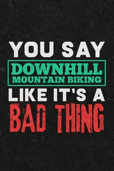 Paperback You Say Downhill Mountain Biking Like It's A Bad Thing: Mountain Biking Blank Lined Notebook Journal Diary 6x9 Book