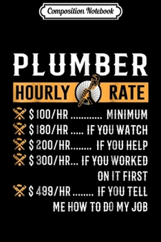 Composition Notebook: Funny Plumber Gifts - Plumber Hourly Rate  Journal/Notebook Blank Lined Ruled 6x9 100 Pages