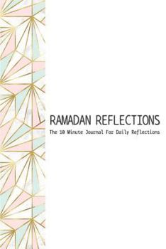 Ramadan Reflections: The 10 Minute Journal for Daily Reflections
