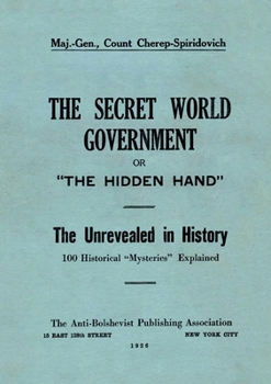 Secret World Government; or, the Hidden Hand : The Unrevealed in History; 100 Historical Mysteries Explained