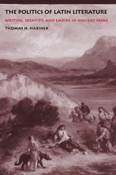 Paperback The Politics of Latin Literature: Writing, Identity, and Empire in Ancient Rome Book