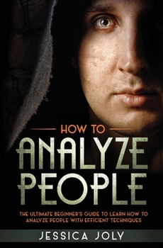 Paperback How to Analyze People: The Ultimate Beginner's Guide to Learn how to Analyze People with Efficient Techniques Book
