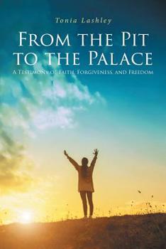 From the Pit to the Palace: A Testimony of Faith, Forgiveness, and Freedom