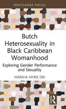Butch Heterosexuality in Black Caribbean Womanhood: Exploring Gender Performance and Sexuality (Leading Conversations on Black Sexualities and Identities)