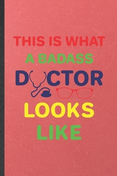 Paperback This Is What a Badass Doctor Looks Like: Blank Funny Medical Doctor Lined Notebook/ Journal For Future Doctor Nurse, Inspirational Saying Unique Speci Book