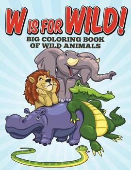 Paperback W Is For Wild! Big Coloring Book of Wild Animals Book