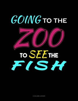 Paperback Going To The Zoo To See The Fish: 5 Column Ledger Book