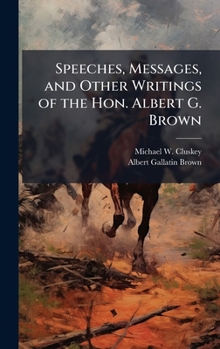 Hardcover Speeches, Messages, and Other Writings of the Hon. Albert G. Brown Book