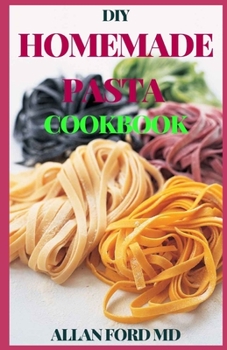 Paperback DIY Homemade Pasta Cookbook: DIY Pasta Cookbook with Easy Recipes & Guides to Make Fresh Pasta Book