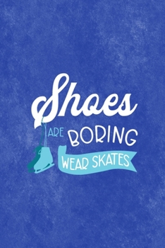 Shoes Are Boring Wear Skates: All Purpose 6x9 Blank Lined Notebook Journal Way Better Than A Card Trendy Unique Gift Blue Velvet Ice Skating