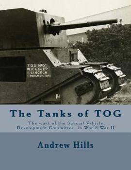 Paperback The Tanks of TOG: The work, designs, and tanks of the Special Vehicle Development Committee in World War II Book