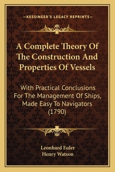 Paperback A Complete Theory Of The Construction And Properties Of Vessels: With Practical Conclusions For The Management Of Ships, Made Easy To Navigators (1790 Book