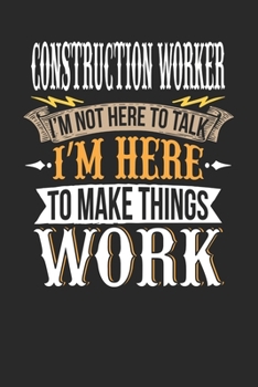 Paperback Construction Worker I'm Not Here To Talk I'm Here To Make Things Work: Construction Worker Notebook - Construction Worker Journal - Handlettering - Lo Book