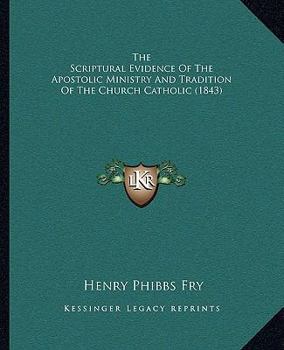 The Scriptural Evidence of the Apostolic Ministry and Tradition of the Church Catholic