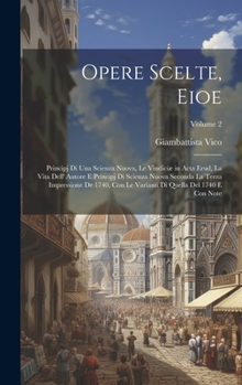 Opere Scelte, Eioe: Principj Di Una Scienza Nuova, Le Vindiciæ in Acta Erud, La Vita Dell' Autore E Principj Di Scienza Nuova Seconda La Terza ... 1740 E Con Note; Volume 2
