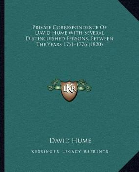 Private Correspondence of David Hume: With Several Distinguished Persons, Between the Years 1761 and 1776
