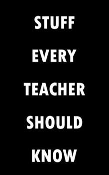 STUFF EVERY TEACHER SHOULD KNOW NOTEBOOK (STUFF YOU SHOULD KNOW): Lined Notebook / Journal Gift, 100 Pages, 5x8, Soft Cover, Matte Finish