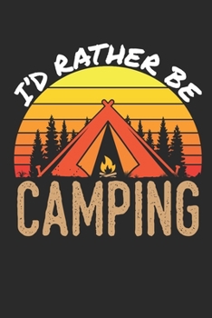 I'd Rather Be Camping: Camping Journal and Log Book, Blank Paperback Notebook to Write In, 150 lined pages