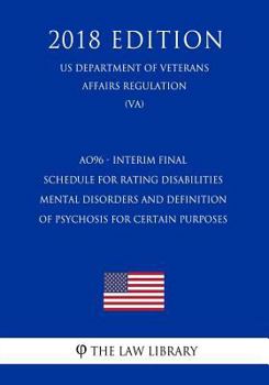 AO96 - Interim Final - Schedule for Rating Disabilities - Mental Disorders and Definition of Psychosis for Certain Purposes (US Department of Veterans Affairs Regulation) (VA)