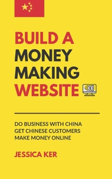 Paperback Build A Money Making Website: Do Business with China, Get Chinese Customers, Make Money Online Book