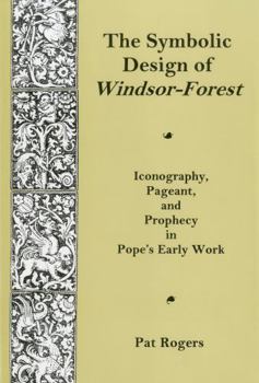 Hardcover Symbolic Design of Windsor Forest: Iconography, Pageant, and Prophecy in Pope's Early Work Book