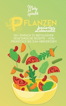 Hardcover Pflanzen-Basierter Lebensstil: 50+ Einfach Zu Befolgende Vegetarische Rezepte - Vom Fr?hst?ck Bis Zum Abendessen (Plant-Based Lifestyle) [German Vers [German] Book