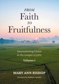 From Faith to Fruitfulness: Encountering Christ in the Gospel of John, Volume 1