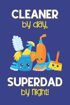 Paperback Cleaner by day, Superdad by night!: Dad Gifts for Cleaners: Novelty Gag Notebook Gift: Lined Paper Paperback Journal for Writing, Sketching or Drawing Book