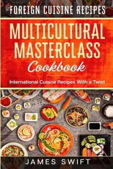 Paperback Multicultural Masterclass Cookbook: International Cuisine Recipes With a Twist Book