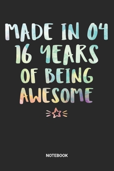 Made in 04 16 Years of Being Awesome Notebook: Dotted Lined Sweet Sixteen Notebook (6x9 inches) ideal as a Sweet 16 Journal. Perfect as a Sweet 16 ... Party. Great gift for Girls and Teens