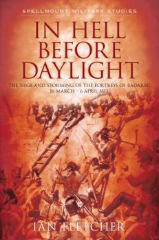 Paperback In Hell Before Daylight: The Siege and Storming of the Fortress of Badajoz, 16 March to 6 April 1812 Book