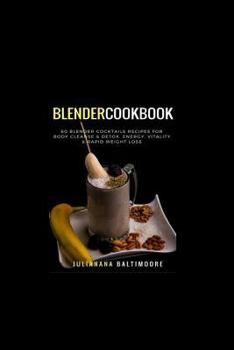 Paperback Blender Cookbook: 60 Blender Cocktails Recipes For Body Cleanse & Detox, Energy, Vitality & Rapid Weight Loss Book