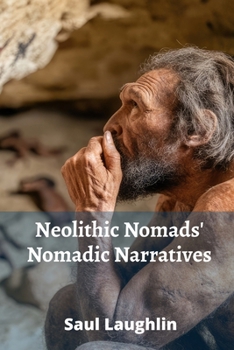Paperback Neolithic Nomads' Nomadic Narratives: Tracing Early Migrations Through Archaeological Evidence Book