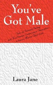 Paperback You've Got Male (Tales of Internet Dating and How Women Compromise Themselves to Have a Man in Their Life) Book