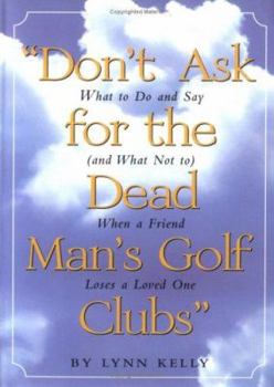 Paperback Don't Ask for the Dead Man's Golf Clubs: What to Do and Say(Or What Not To)When a Friend Loses a Love One Book