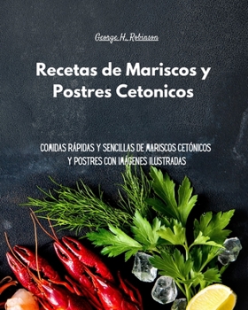 Recetas de Mariscos y Postres Cetónicos: Comidas Rápidas y Sencillas de Mariscos Cetónicos y Postres con Imágenes Ilustradas