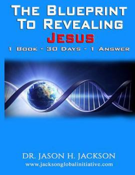 The Blueprint to Revealing Jesus: 1 Book - 30 Days - 1 Answer