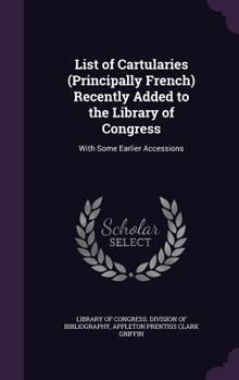 Hardcover List of Cartularies (Principally French) Recently Added to the Library of Congress: With Some Earlier Accessions Book