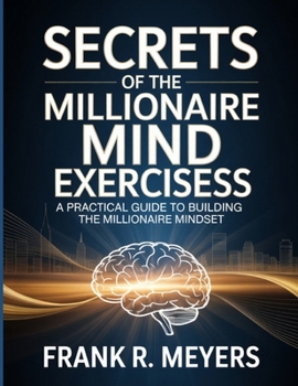 Paperback Secrets Of The Millionaire Mind Exercises: A Practical Guide to Building the Millionaire Mindset Book