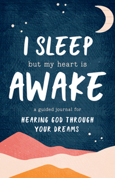 Paperback I Sleep But My Heart Is Awake: A Guided Journal for Hearing God Through Your Dreams Book