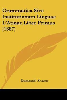 Grammatica Sive Institutionum Linguae L'Atinae Liber Primus (1687)