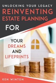 Unlocking Your Legacy/Reinventing Estate Planning for Your Dreams and Lifeprints