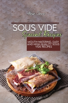 Sous Vide Special Recipes: Mouth-Watering, Easy and High Quality Sous Vide Recipes