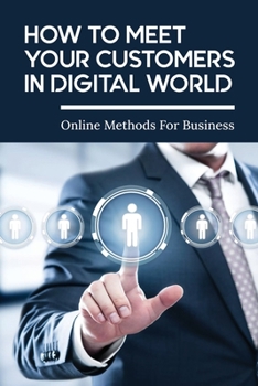 Paperback How To Meet Your Customers In Digital World: Online Methods For Business: Easy Ways To Attract Customers Online Book