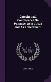 Hardcover Catechetical Conferences On Penance, As a Virtue and As a Sacrament Book