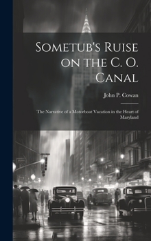 Hardcover Sometub's Ruise on the C. O. Canal; the Narrative of a Motorboat Vacation in the Heart of Maryland Book